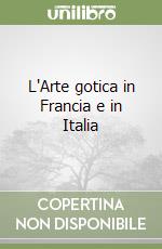 L'Arte gotica in Francia e in Italia libro