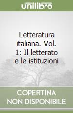 Letteratura italiana. Vol. 1: Il letterato e le istituzioni libro