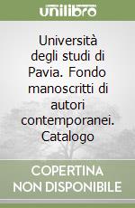 Università degli studi di Pavia. Fondo manoscritti di autori contemporanei. Catalogo libro