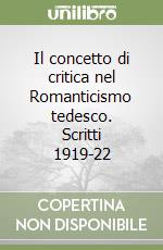 Il concetto di critica nel Romanticismo tedesco. Scritti 1919-22 libro