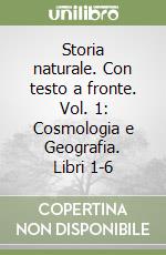 Storia naturale. Con testo a fronte. Vol. 1: Cosmologia e Geografia. Libri 1-6 libro