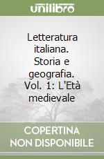 Letteratura italiana. Storia e geografia. Vol. 1: L'Età medievale libro