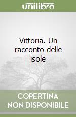 Vittoria. Un racconto delle isole libro