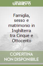 Famiglia, sesso e matrimonio in Inghilterra tra Cinque e Ottocento libro