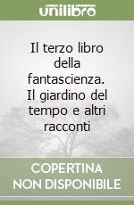 Il terzo libro della fantascienza. Il giardino del tempo e altri racconti libro