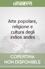 Arte popolare, religione e cultura degli indios andini libro