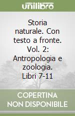 Storia naturale. Con testo a fronte. Vol. 2: Antropologia e zoologia. Libri 7-11 libro