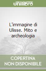 L'immagine di Ulisse. Mito e archeologia