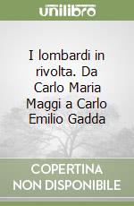 I lombardi in rivolta. Da Carlo Maria Maggi a Carlo Emilio Gadda libro