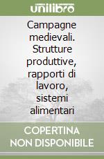 Campagne medievali. Strutture produttive, rapporti di lavoro, sistemi alimentari libro