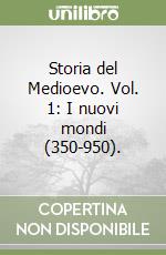 Storia del Medioevo. Vol. 1: I nuovi mondi (350-950). libro