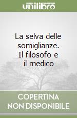 La selva delle somiglianze. Il filosofo e il medico libro