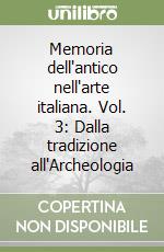 Memoria dell'antico nell'arte italiana. Vol. 3: Dalla tradizione all'Archeologia libro