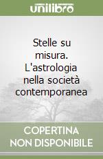 Stelle su misura. L'astrologia nella società contemporanea libro