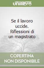 Se il lavoro uccide. Riflessioni di un magistrato libro