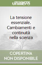 La tensione essenziale. Cambiamenti e continuità nella scienza libro