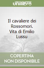 Il cavaliere dei Rossomori. Vita di Emilio Lussu libro