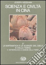 Scienza e civiltà in Cina. Vol. 3/2: La matematica e le scienze del cielo e della terra: meteorologia e le scienze della terra libro