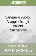 Sangue e suolo. Viaggio fra gli italiani trasparenti libro