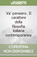 Va' pensiero. Il carattere della filosofia italiana contemporanea libro