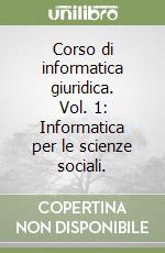 Corso di informatica giuridica. Vol. 1: Informatica per le scienze sociali. libro