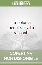 La colonia penale. E altri racconti libro