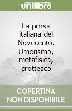 La prosa italiana del Novecento. Umorismo, metafisica, grottesco libro