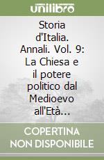 Storia d'Italia. Annali. Vol. 9: La Chiesa e il potere politico dal Medioevo all'Età contemporanea libro