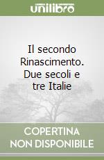 Il secondo Rinascimento. Due secoli e tre Italie libro