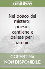 Nel bosco del mistero: poesie, cantilene e ballate per i bambini libro