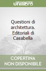 Questioni di architettura. Editoriali di Casabella libro