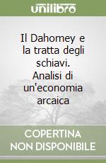 Il Dahomey e la tratta degli schiavi. Analisi di un'economia arcaica libro