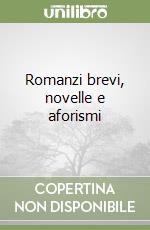 Romanzi brevi, novelle e aforismi libro
