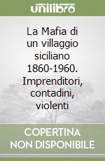 La Mafia di un villaggio siciliano 1860-1960. Imprenditori, contadini, violenti