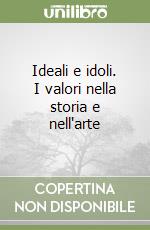 Ideali e idoli. I valori nella storia e nell'arte libro