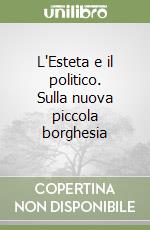 L'Esteta e il politico. Sulla nuova piccola borghesia libro