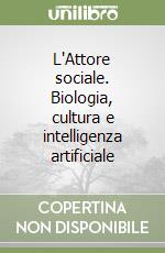 L'Attore sociale. Biologia, cultura e intelligenza artificiale libro