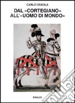 Dal «Cortegiano» all'«Uomo di mondo». Storia di un libro e di un modello sociale libro