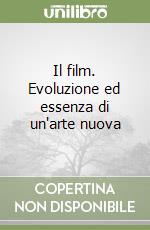 Il film. Evoluzione ed essenza di un'arte nuova libro