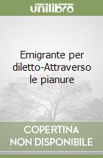 Emigrante per diletto-Attraverso le pianure libro