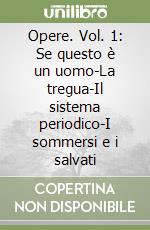 Opere. Vol. 1: Se questo è un uomo-La tregua-Il sistema periodico-I sommersi e i salvati libro