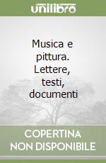 Musica e pittura. Lettere, testi, documenti libro