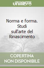 Norma e forma. Studi sull'arte del Rinascimento libro