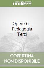 Opere 6 - Pedagogia Terzi libro