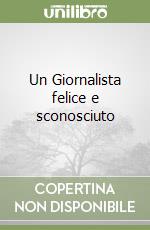 Un Giornalista felice e sconosciuto libro