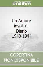 Un Amore insolito. Diario 1940-1944 libro