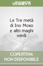 Le Tre metà di Ino Moxo e altri maghi verdi