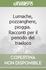 Lumache, pozzanghere, pioggia. Racconti per il periodo del trasloco libro