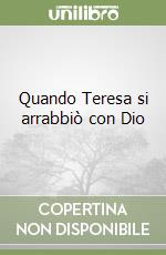 Quando Teresa si arrabbiò con Dio