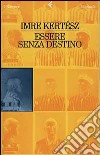 Essere senza destino libro di Kertész Imre